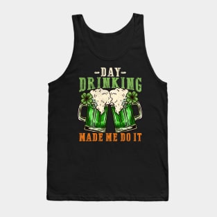 Day drinking made me do it I Funny St. Patrick's Day design Tank Top